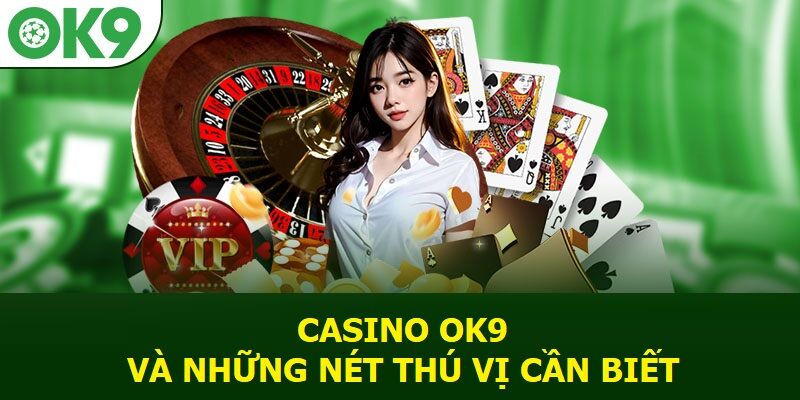 Top siêu phẩm casino OK9 “hot” đáng trải nghiệm