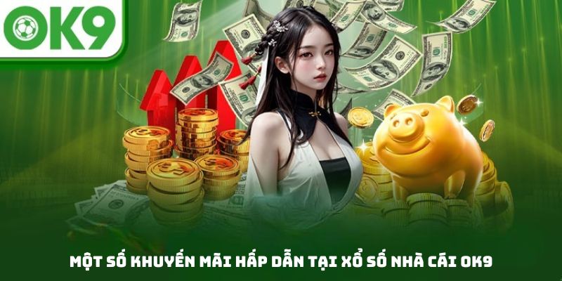 Một vài khuyến mãi Xổ số OK9 mà bạn có thể tham khảo